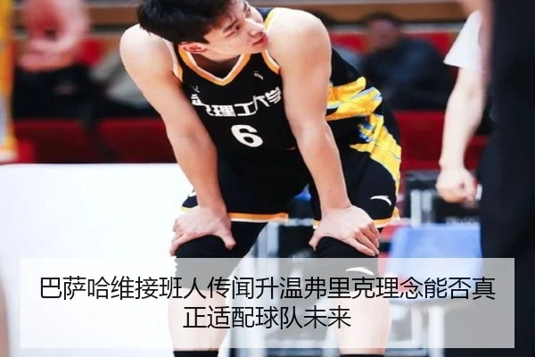 巴萨哈维接班人传闻升温弗里克理念能否真正适配球队未来