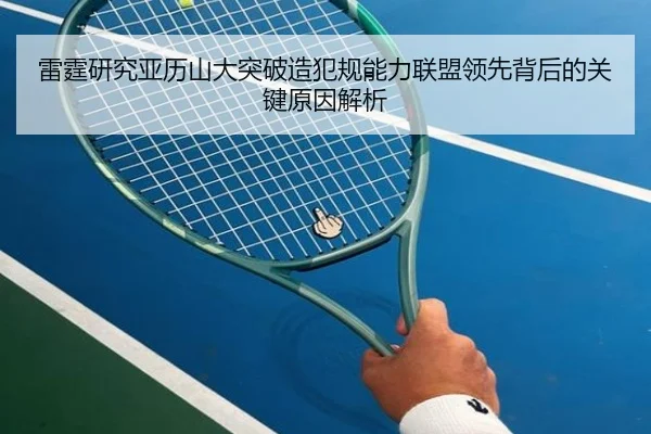 雷霆研究亚历山大突破造犯规能力联盟领先背后的关键原因解析
