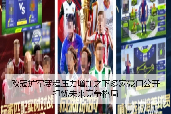 欧冠扩军赛程压力增加之下多家豪门公开担忧未来竞争格局